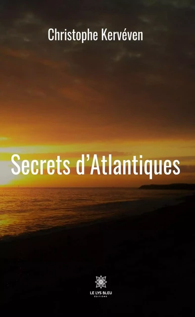 Secrets d’Atlantiques - Christophe Kervéven - Le Lys Bleu Éditions