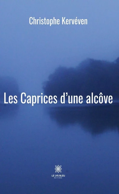 Les Caprices d’une alcôve - Christophe Kervéven - Le Lys Bleu Éditions