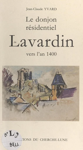 Le donjon résidentiel de Lavardin vers l'an 1400 - Jean-Claude Yvard - FeniXX réédition numérique