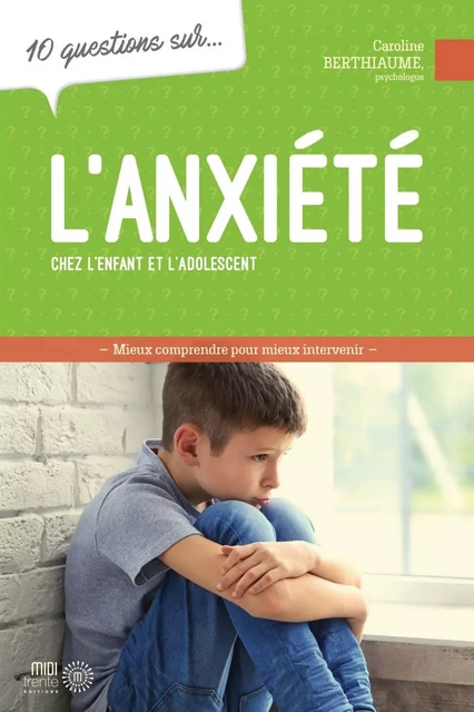 10 questions sur... L'anxiété chez l'enfant et l'adolescent - Caroline Berthiaume - Éditions Midi Trente