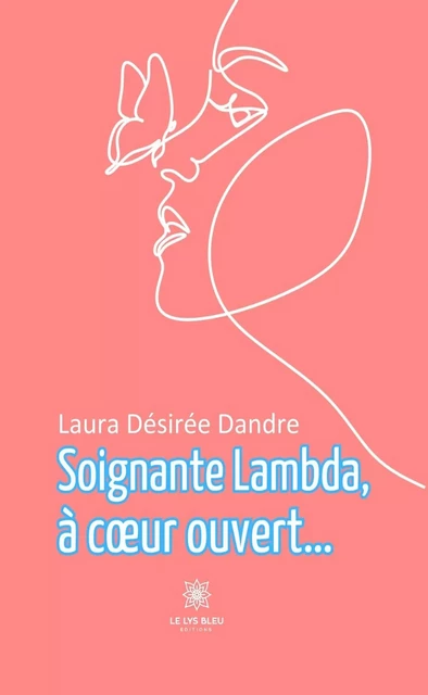 Soignante lambda, à cœur ouvert… - Laura Désirée Dandre - Le Lys Bleu Éditions