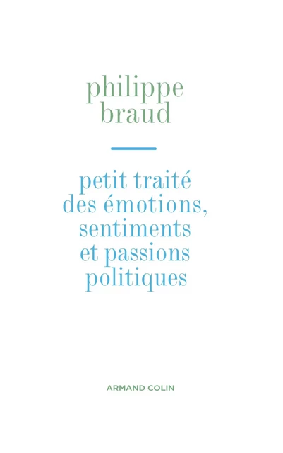 Petit traité des émotions, sentiments et passions politiques - Philippe Braud - Armand Colin