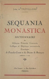 Sequania monastica : dictionnaire des abbayes, prieurés, couvents, collèges et hôpitaux conventuels, ermitages de Franche-Comté et du diocèse de Besançon antérieurs à 1790