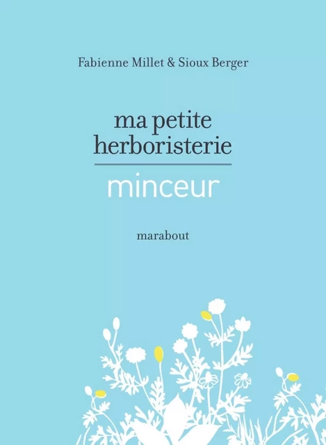 Ma petite herboristerie minceur - Fabienne Millet, Sioux Berger - Marabout