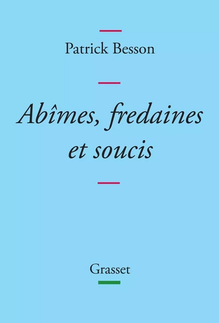 Abîmes, fredaines et soucis - Patrick Besson - Grasset