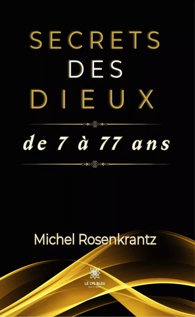 Secrets des dieux de 7 à 77 ans - Michel Rosenkrantz - Le Lys Bleu Éditions