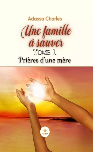 Une famille à sauver - Tome 1 - Adassa Charles - Le Lys Bleu Éditions