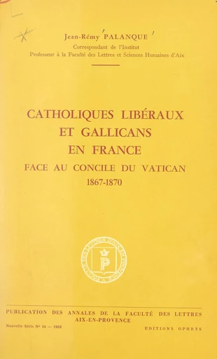 Catholiques libéraux et gallicans en France face au concile du Vatican, 1867-1870 - Jean-Rémy Palanque - FeniXX réédition numérique