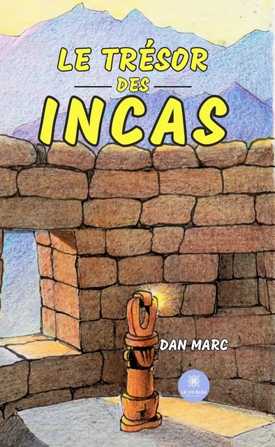 Le trésor des Incas - Dan Marc - Le Lys Bleu Éditions