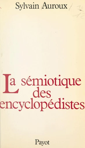 La sémiotique des encyclopédistes - Sylvain Auroux - FeniXX réédition numérique