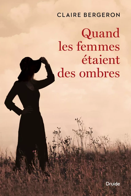 Quand les femmes étaient des ombres - Claire Bergeron - Éditions Druide