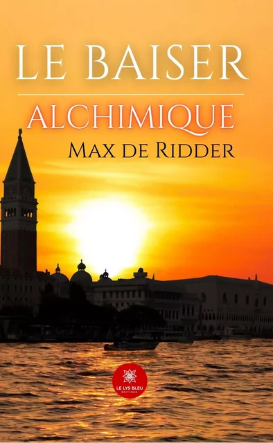 Le baiser alchimique - Max de Ridder - Le Lys Bleu Éditions