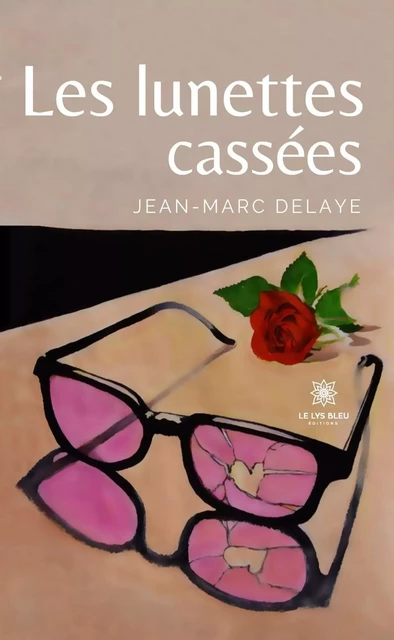 Les lunettes cassées - Jean-Marc Delaye - Le Lys Bleu Éditions