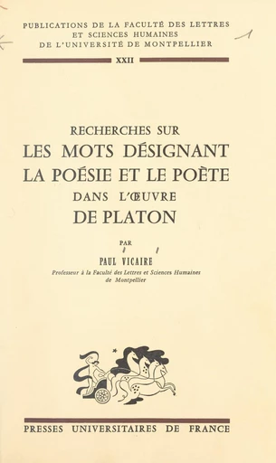 Recherches sur les mots désignant la poésie et le poète dans l'œuvre de Platon - Paul Vicaire - FeniXX réédition numérique