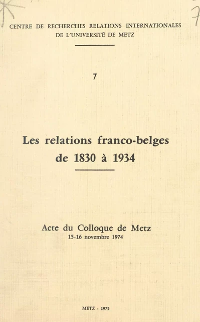 Les relations franco-belges de 1830 à 1934 -  Centre de recherches Relations internationales de l'Université de Metz - FeniXX réédition numérique