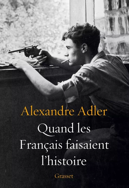 Quand les Français faisaient l'histoire - Alexandre Adler - Grasset