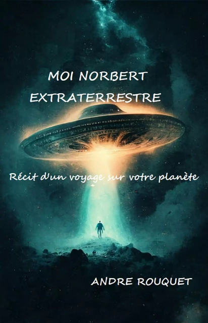 Moi Norbert, extraterrestre - André Rouquet - Librinova