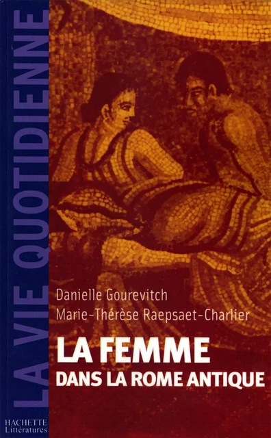 La femme dans la Rome Antique - Danielle Gourevitch, Marie-Thérèse RAEPSAET - Hachette Littératures