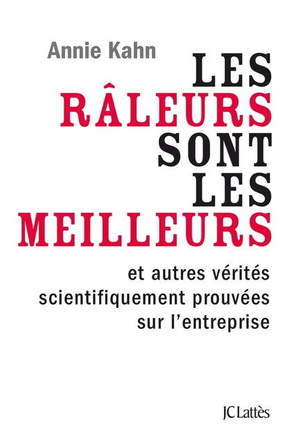 Les râleurs sont les meilleurs et autres vérités de l'entreprise scientifiquement prouvées - Annie Kahn - JC Lattès