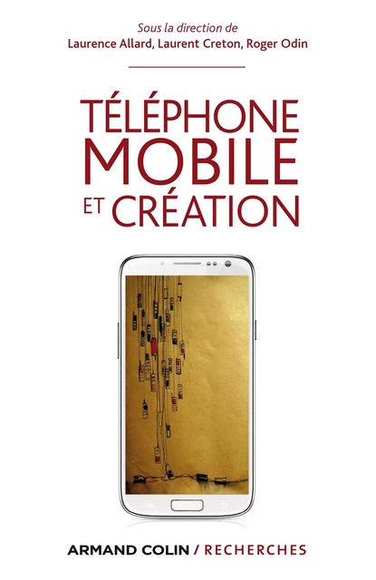 Téléphone mobile et création - Laurence Allard, Laurent Creton, Roger Odin - Armand Colin