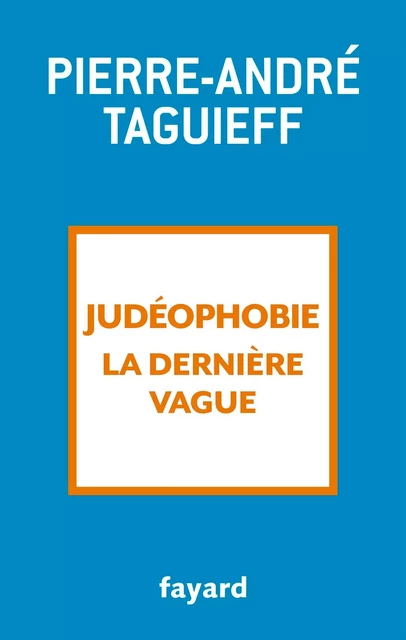 Judéophobie, la dernière vague - Pierre-André Taguieff - Fayard