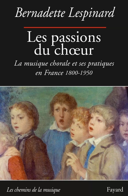 Les passions du choeur 1800-1950 - Bernadette Lespinard - Fayard