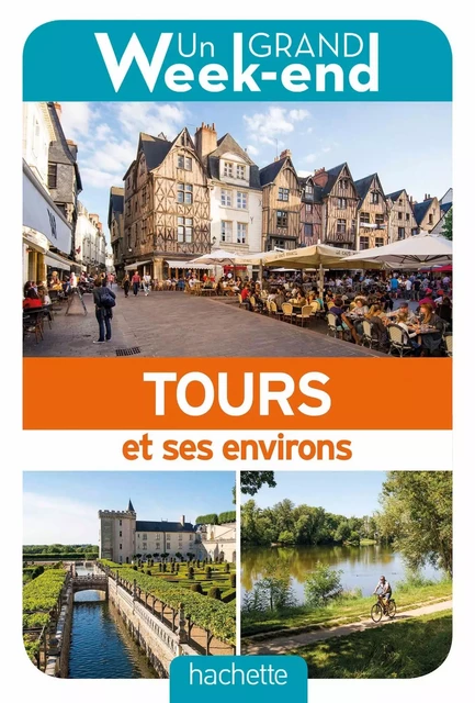 Guide un grand week-end Tours et ses environs -  Collectif - Hachette Tourisme