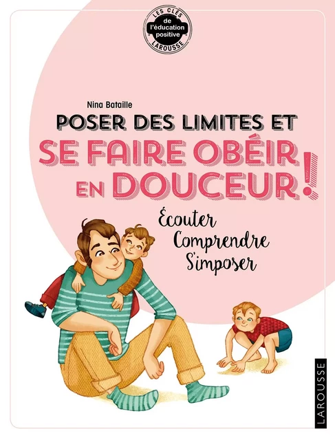 Poser des limites et se faire obéir - Nina Bataille - Larousse