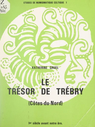 Le trésor de Trébry, Côtes-du-Nord, Ier siècle avant notre ère - Katherine Gruel - FeniXX réédition numérique