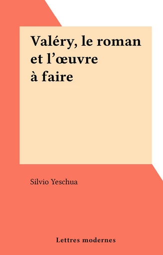 Valéry, le roman et l'œuvre à faire - Silvio Yeschua - FeniXX réédition numérique