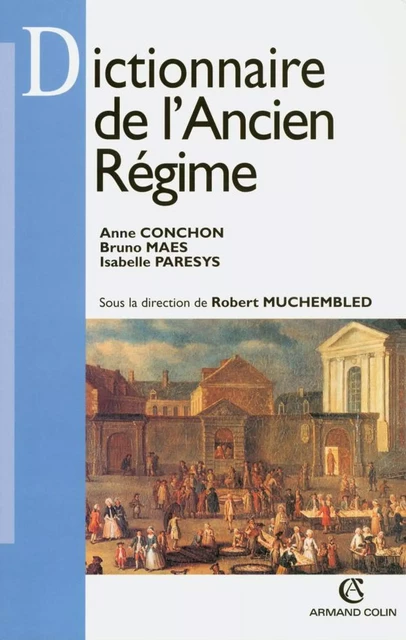 Dictionnaire de l'Ancien Régime - Isabelle Paresys, Anne Conchon, Bruno Maës - Armand Colin