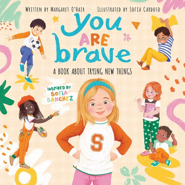 You Are Brave: A Book About Trying New Things - Margaret O'Hair, Sofia Sanchez - Scholastic Inc.