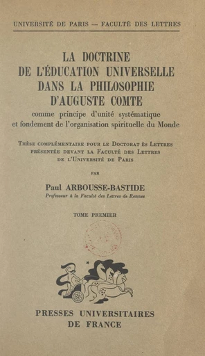 La doctrine de l'éducation universelle dans la philosophie d'Auguste Comte comme principe d'unité systématique et fondement de l'organisation spirituelle du monde (1) - Paul Arbousse-Bastide - FeniXX réédition numérique