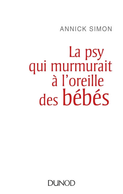 La psy qui murmurait à l'oreille des bébés - Annick Simon - Dunod