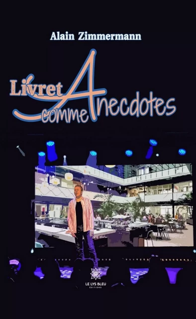 Livret A comme Anecdotes - Alain Zimmermann - Le Lys Bleu Éditions