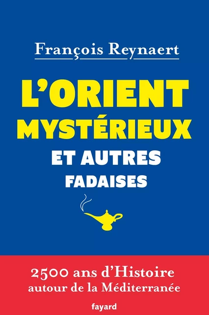 L'Orient mystérieux et autres fadaises - François Reynaert - Fayard