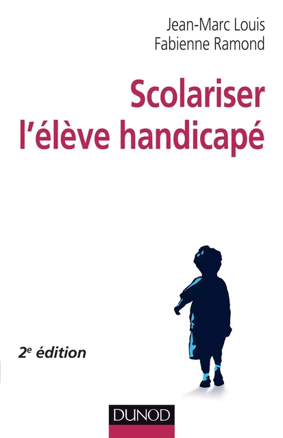 Scolariser l'élève handicapé - 2e édition - Jean-Marc Louis, Fabienne Ramond - Dunod