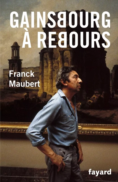 Gainsbourg à rebours - Franck Maubert - Fayard