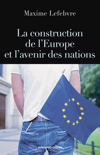 La construction de l'Europe et l'avenir des nations - Maxime Lefebvre - Armand Colin