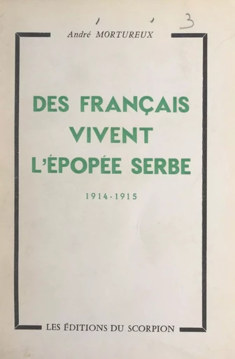 Des Français vivent l'épopée serbe, 1914-1915 - André Mortureux - FeniXX réédition numérique