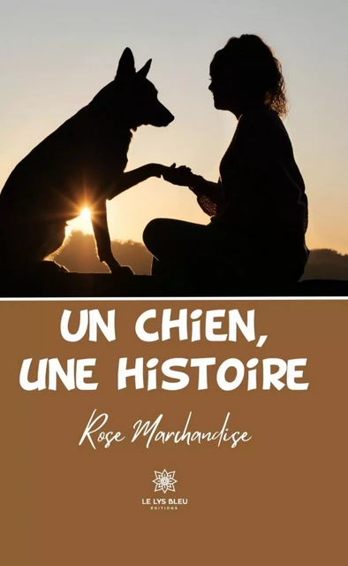 Un chien, une histoire - Rose Marchandise - Le Lys Bleu Éditions