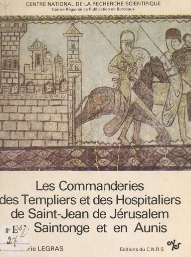 Les commanderies des Templiers et des Hospitaliers de Saint-Jean de Jérusalem en Saintonge et en Aunis - Anne-Marie Legras - FeniXX réédition numérique