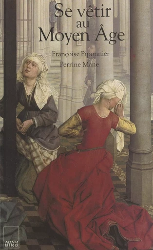 Se vêtir au Moyen âge - Perrine Mane, Françoise Piponnier - FeniXX réédition numérique