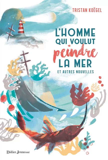 L'Homme qui voulut peindre la mer - Tristan Koëgel - Didier Jeunesse