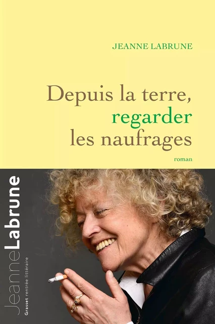 Depuis la terre, regarder les naufrages - Jeanne Labrune - Grasset