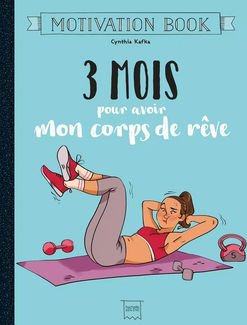 3 mois pour avoir mon corps de rêve - Cynthia Kafka - Hachette Pratique