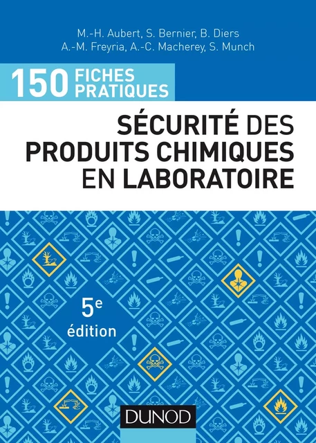 150 fiches pratiques de sécurité des produits chimiques au laboratoire - 5e éd. - Marie-Hélène Aubert, Stéphane Bernier, Brigitte Diers, Anne-Marie Freyria, Simone Munch - Dunod