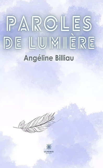 Paroles de lumière - Angéline Billiau - Le Lys Bleu Éditions