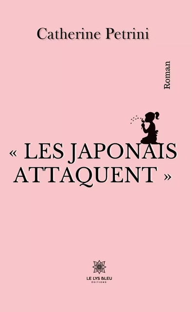 « Les Japonais attaquent » - Catherine Petrini - Le Lys Bleu Éditions