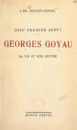 Dieu premier servi, Georges Goyau : sa vie et son œuvre